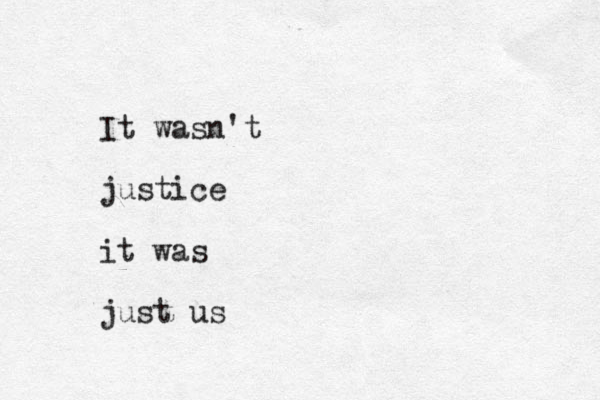 It wasn't justice it was just us