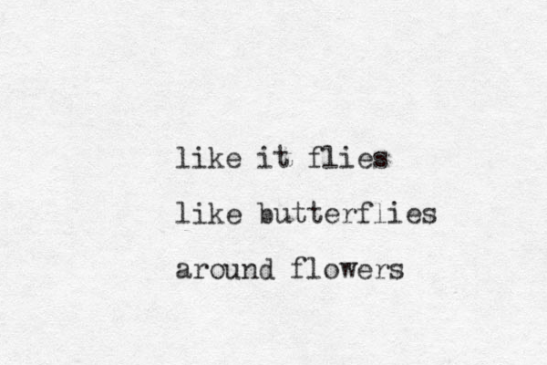 like it flies like butterflies around flowers