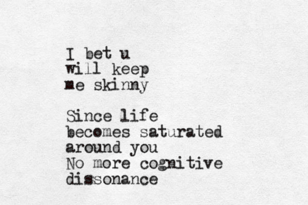 I bet u will keep me skinny Since life becomes saturated around you No more cognitive dissonance