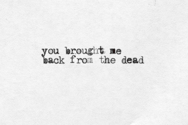 you brought me back from the dead