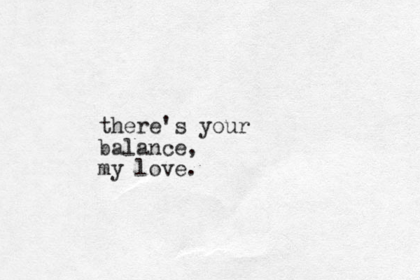 there's your balance, my love.