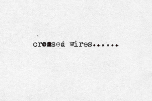 crossed wires......