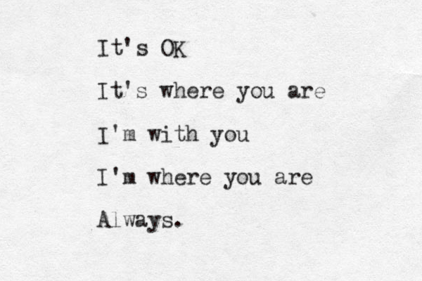 It's OK It's where you are I'm with you I'm where you are Always .