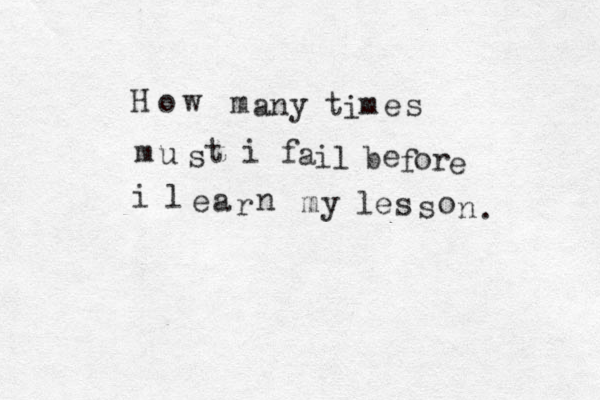Howmanytimes mustifail beforeilearnmylesson . 