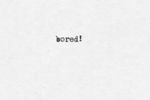 bored!