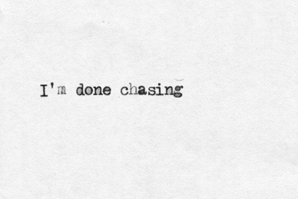 I'm done chasing