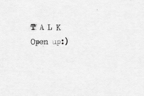 T A L K Open up:)