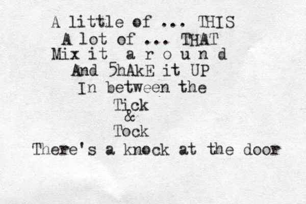 A little of ... THIS A lot of ... THAT Mix it a r o u n d And 5hAk E it UP In between the Tick & Tock There's a knock at the door 