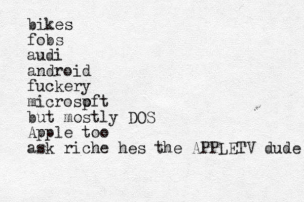 bikes fobs audi android fuckery microspft o but mostly DOS Apple too ask riche hes the APPLETV dude 