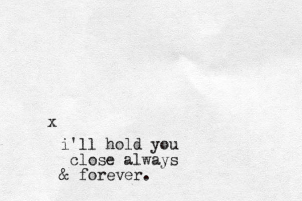 x i'll hold you close always & forever. 