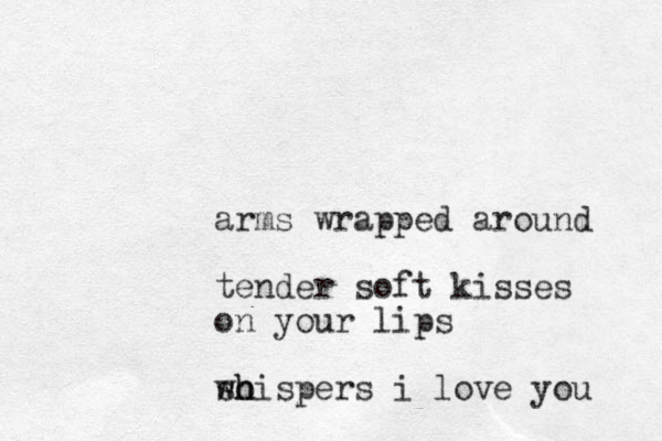 arms wrapped around tender soft kisses on your lips so wh hispers i love you 