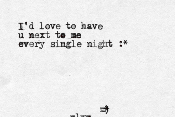 mlwm =) * I'd love to have u next to me every single night :*