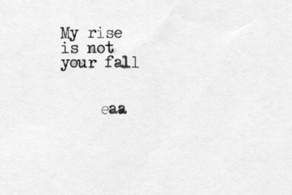 My rise is not your fall eaa