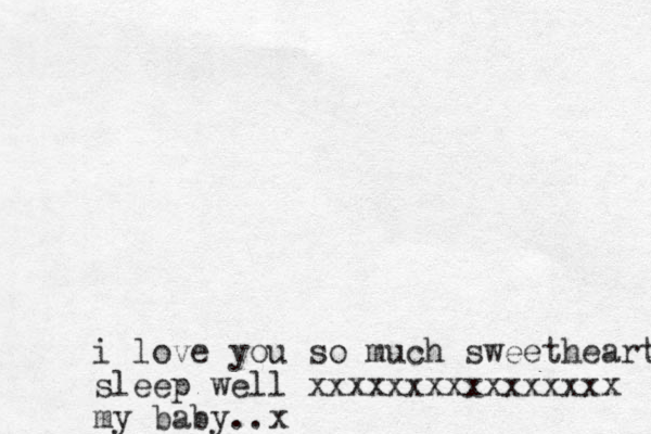 i love you so much sweetheart sleep well xxxxxxxxxxxxxxxx my baby..x