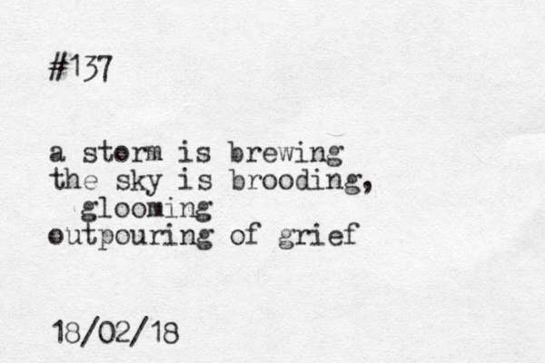 #137 a storm is brewing the sky is brooding, glooming outpouring of grief 18/02/18