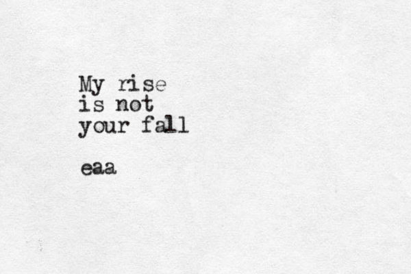 My rise is not your fall eaa