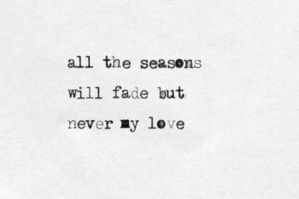 all the seasons will fade but never my love