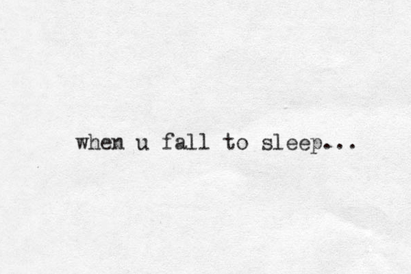 when u fall to sleep... 