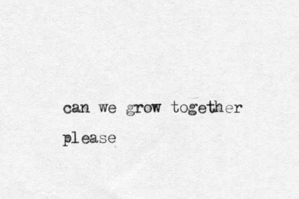 can we grow together please 