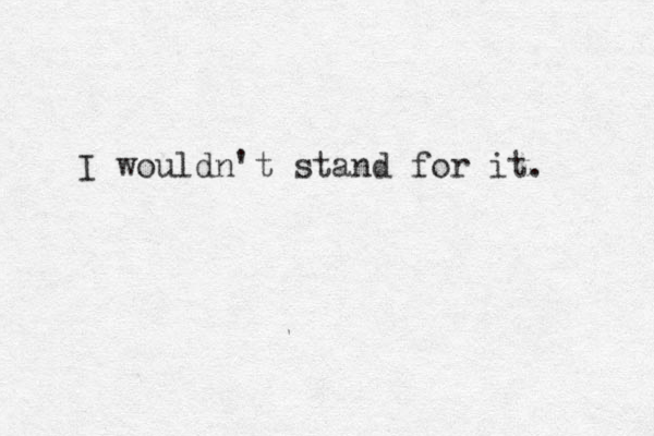 I wouldn't stand for it. 