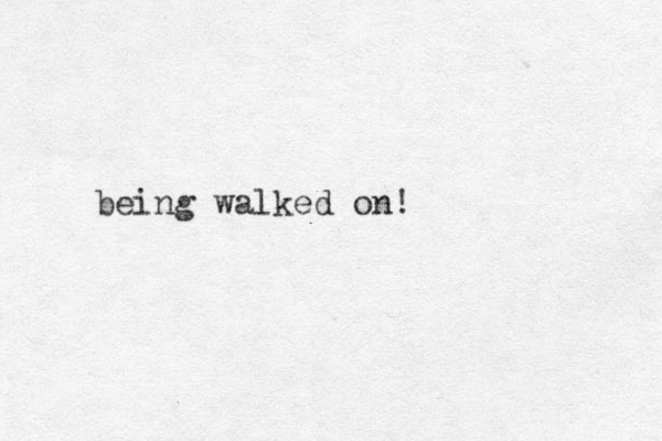 being walked on!