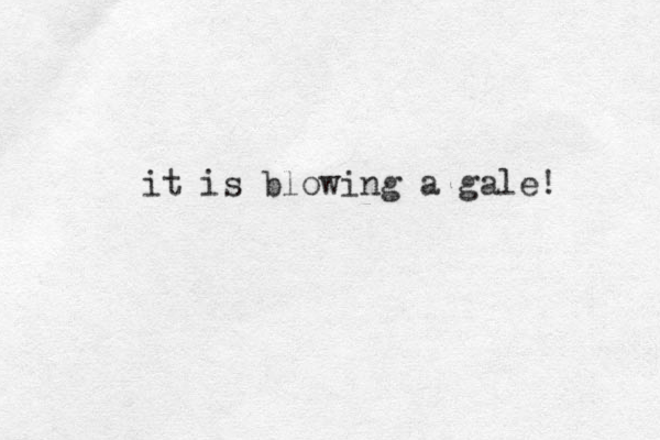 it is blowing a gale! 