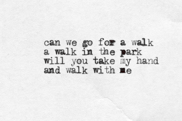 can we go for a walk a walk in the park will you take my hand and walk with me 