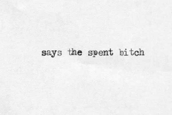 says the spent bitch 