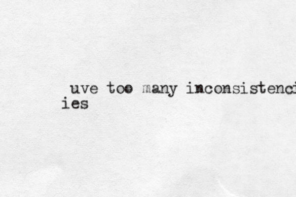 uve too many inconsistencies es i