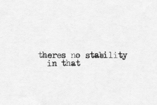 theres no stability in that