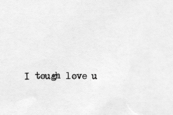 I tough love u