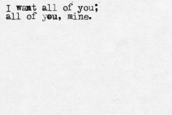 I want all of you; all of you, mine.