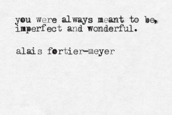 you were always meant to be imperfect and wonderful. , alais fortier-meyer 
