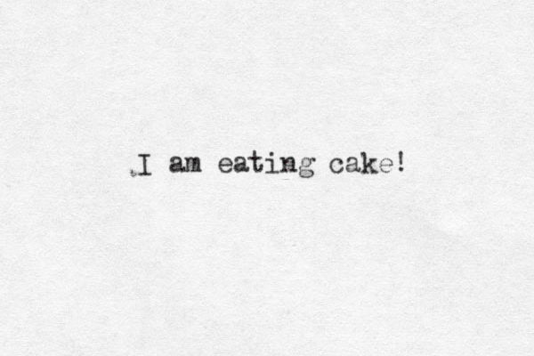 I am eating cake!