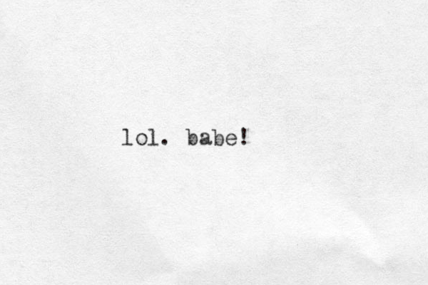 lol. babe!