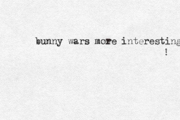bunny wars more interesting ! 