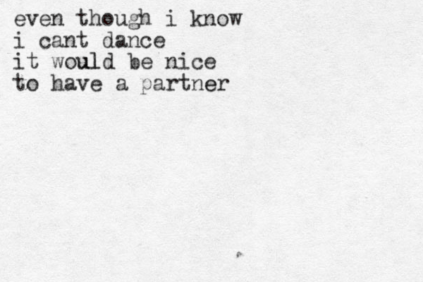 even though i know i cant dance it woul ul u d be nice to have a partner e 