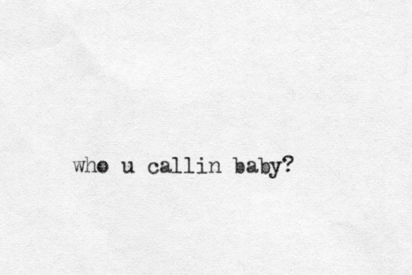who u callin baby? 