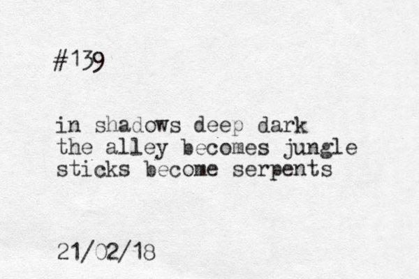 #139 in shadows deep dark the alley becomes jungle sticks become serpents 21/02/18