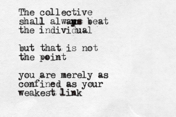 The collective shall alwau u ys beat the individual but that is not the point you are merely as confined as your weakest link