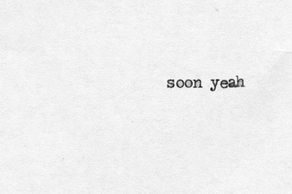 soon yeah 