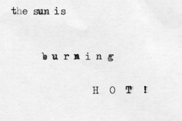 the sun is b u r n i n g H O T ! 
