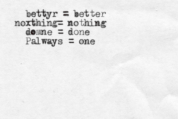 bettyr = better noxthing= nothing domne = done Palways = one