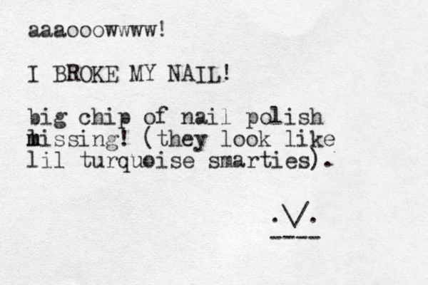 aaaooowwww! I BROKE MY NAIL! big chip of nail polish lissing m m ! (they look like lil turquoise smarties). .\/. ----