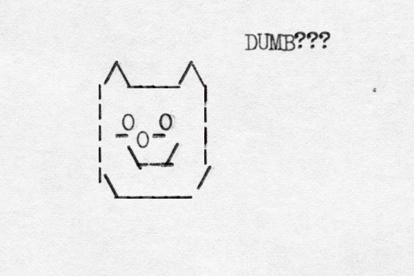 /\____/\ | | | | / __ _ __ _ \ | | | | | O O O - - --- \ / DUMB??? 