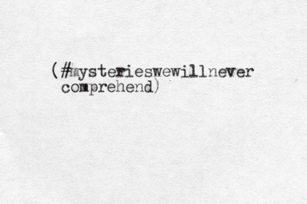 (#mysteries wewillnever comprehend)