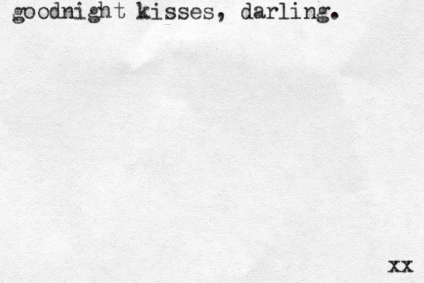 goodnight kisses, darling. xx 