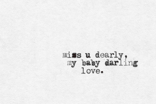 miss u dearly, my baby darling love.