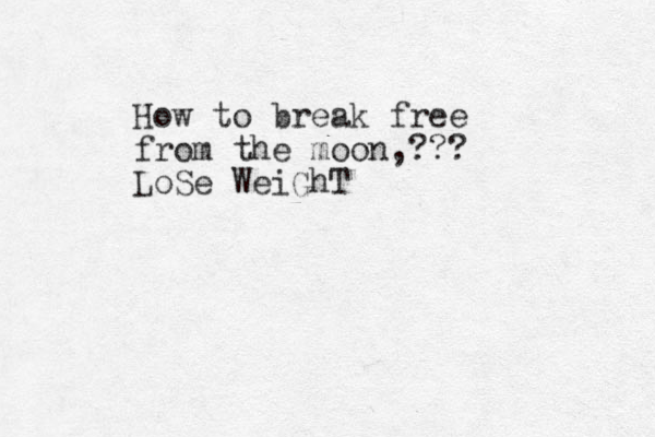 How to break free from the moon,??? LoSe WeiGhT 