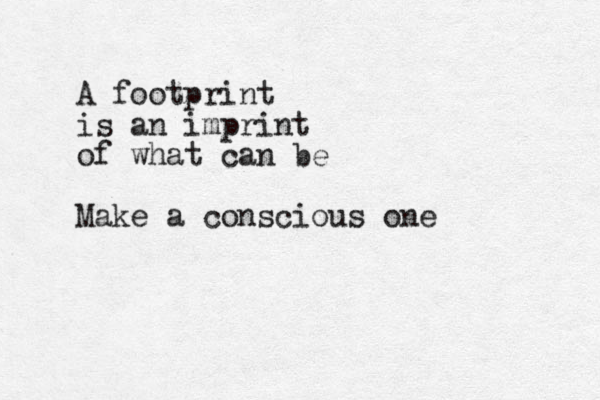 A footprint is an imprint of what can be Make a conscious one